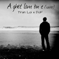 Anh ghét làm bạn em (cover) - Tran Loi x dof