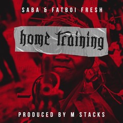 SABA Pivot & Fatboi Fre$h- Home Training (prod. by M. Stacks)