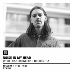 Noise In My Head 1/3/2016 - Francis Inferno Orchestra Mix