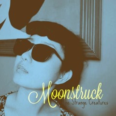 Moonstruck - The Strange Creatures