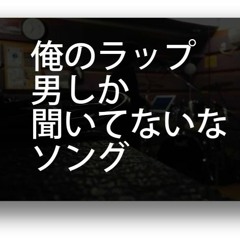 俺のラップ男しか聞いてないなソング