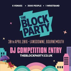 The Block Party - 30th April 2016 - DJ Competition Entry