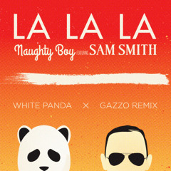 Naughty Boy Ft. Sam Smith - La La La (The White Panda X Gazzo Remix)
