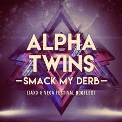 Alpha Twins - Smack My Derb (Jaxx & Vega Festival Bootleg)*Supported By Hardwell & Tiesto*
