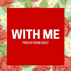 - With Me ( Prod by Divine Beatz)