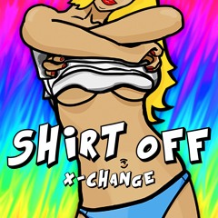 X-Change - Shirt Off (Original Mix) [FREE DOWNLOAD]