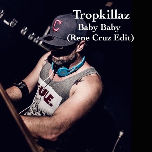 Stream Tropkillaz Baby Baby ( Rene Cruz Edit).MP3 by Rene Cruz " Ocean Room  " | Listen online for free on SoundCloud