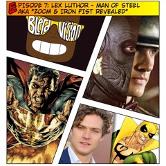 EP7: Lex Luthor - Man of Steel Review (AKA "Zoom & Iron Fist Revealed")