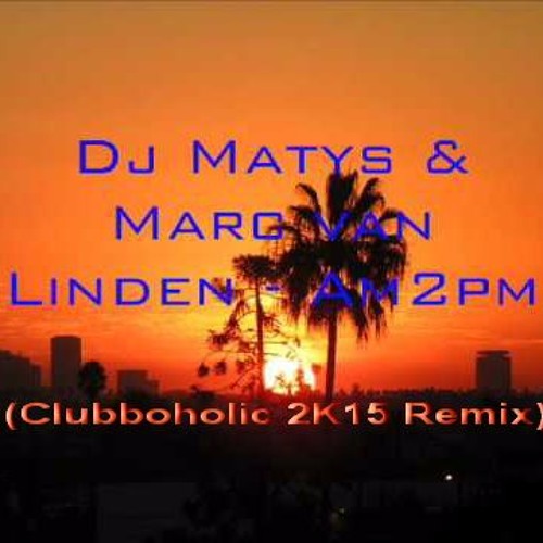 Dj Matys & Marc Van Linden - Am 2 Pm(Clubboholic 2K15 Remix)FREE DOWNLOAD