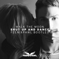 Walk The Moon - Shut Up And Dance (Feenixpawl Bootleg) [2015] [FREE DOWNLOAD]