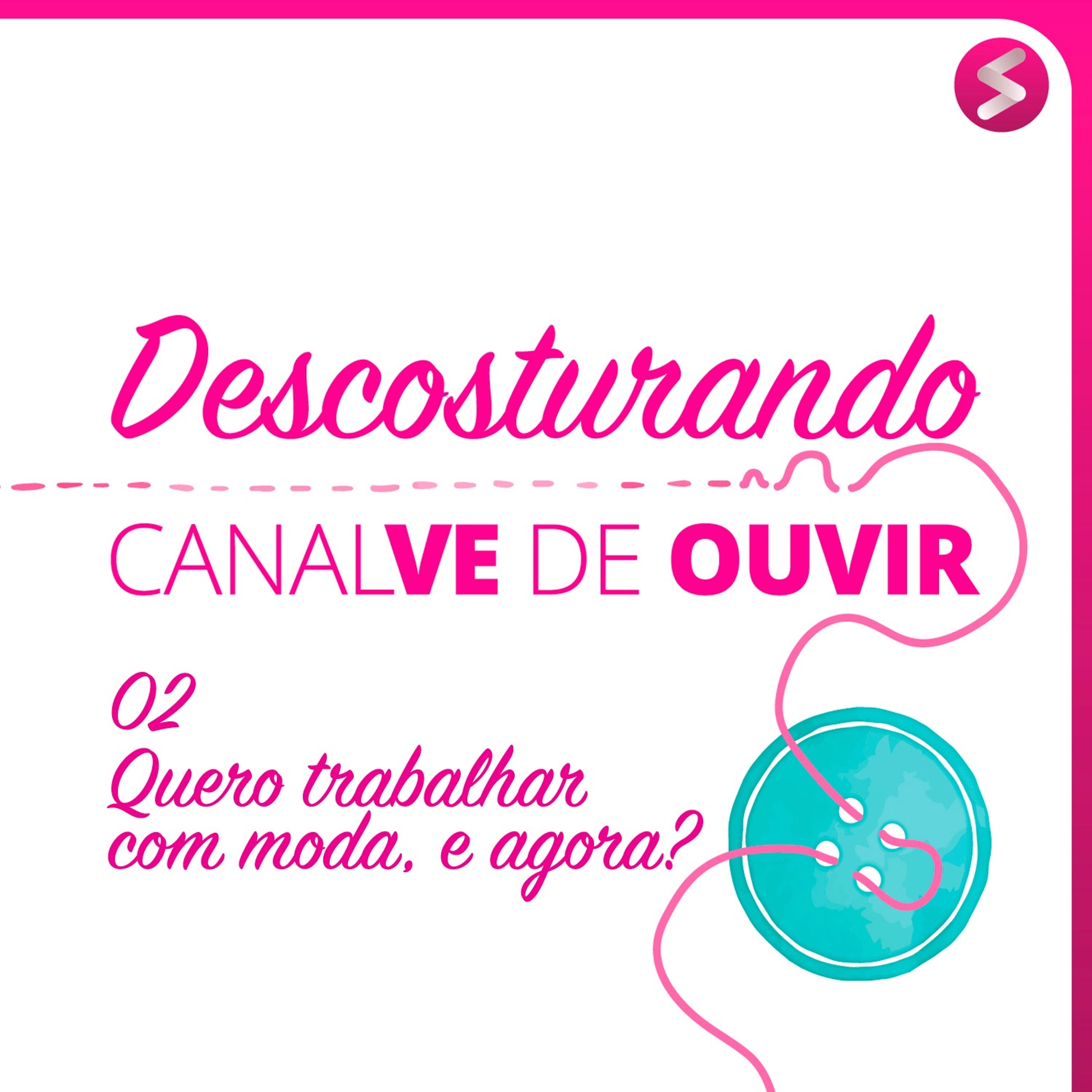 Descosturando 02 - Quero Trabalhar com moda, e agora?