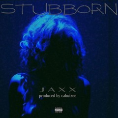 Jaxx - Stubborn (Produced By Cabuizee)