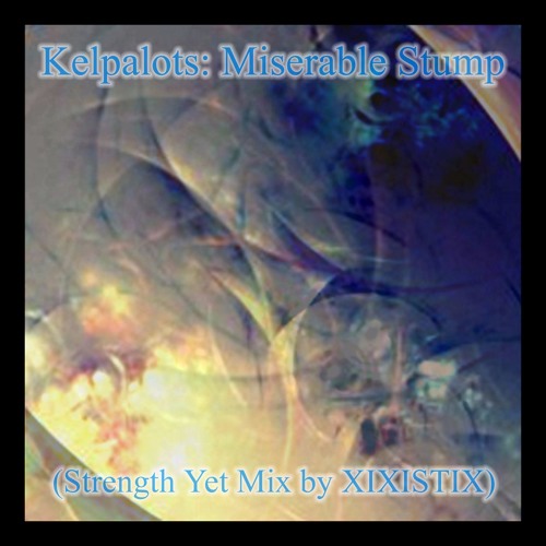 Kelpalots: Miserable Stump (Strength Yet Mix by Xixistix)