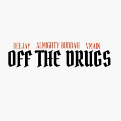 DeeJay Ft Almighty Buddah & VMain "OFF THE DRUGS"