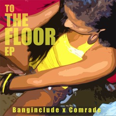 To the Floor - banginclude & Comrade
