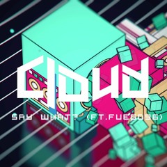 Cloud - Say What? [ft.Fuego96]