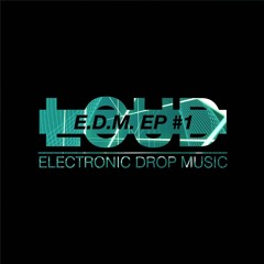 LOUD E.D.M. (Elettronic Drop Music)Ep #1