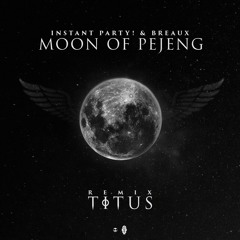 Instant Party! & Breaux - Moon Of Pejeng (TITUS Remix) - @TITUSXFM