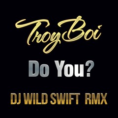 TroyBoi - Do You? (Dj Wild Swift RMX)