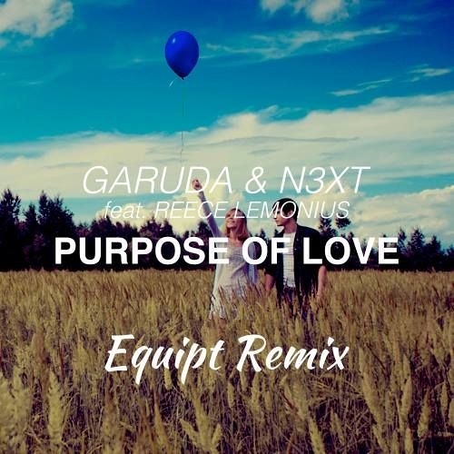 Garuda & N3XT Feat. Reece Lemonius - Purpose Of Love (Equipt Remix)[FREE DOWNLOAD]