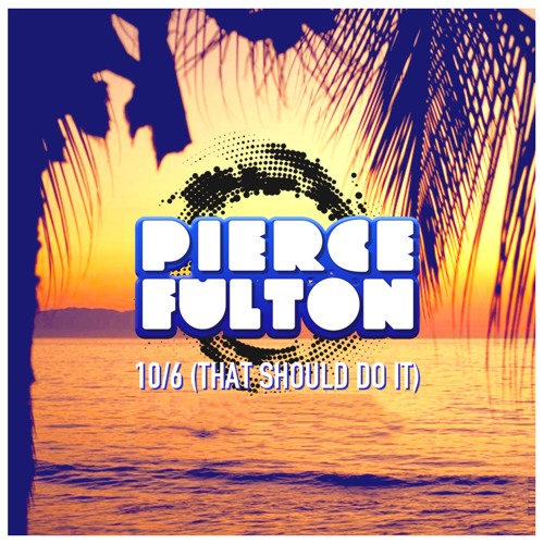 Pierce Fulton - 10 / 6 (That Should Do It)