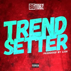 Big Tobz - Trendsetter (Prod. by Lish)