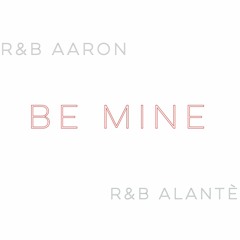 "Be Mine"- R&B Aaron & R&B Alante