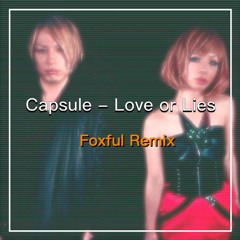 Capsule - Love or Lies 【Foxful Remix】