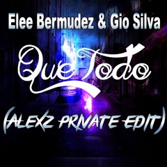 Elee Bermudez & Gio Silva - Que Todo  (Alexz Private Edit)DESCARGA EN BUY !!!