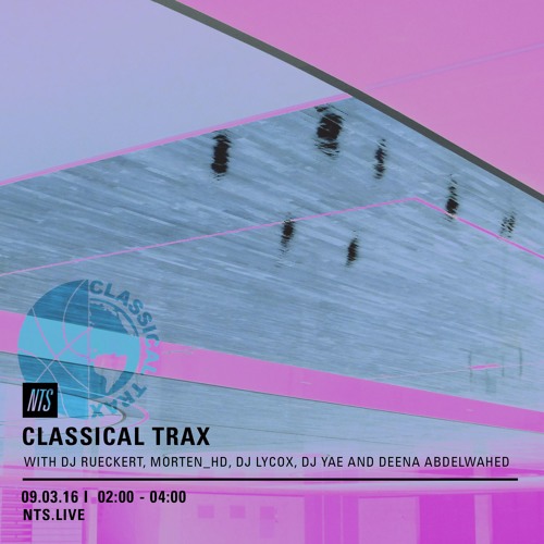 Classical Trax On NTS #003 w/Morten_HD, Deena Abdelwahed, DJ Yae, DJ Lycox, DJ Rueckert
