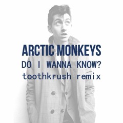 Arctic Monkey - Do I Wanna Know (Toothkrush Remix)