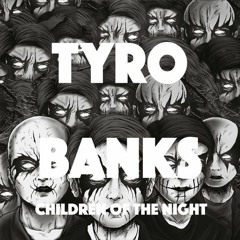 Tyro Banks - Children Of The Night!