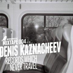[Nervmusic Mixtape 004] Denis Kaznacheev - Records Which Never Travel