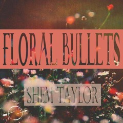 Shem Taylor - Floral Bullets