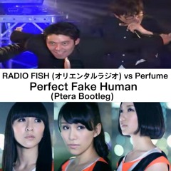 RADIO FISH (オリエンタルラジオ) vs Perfume - Perfect Fake Human (Ptera Bootleg)