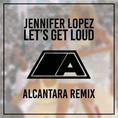 Jennifer Lopez - Let's Get Loud (Alcantara Remix)