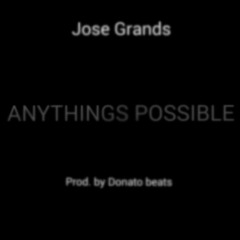 Jose Grands -  Anythings Possible (Prod. Donato Beats)