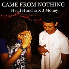 Head Huncho- Came From Nothing Ft. J Money