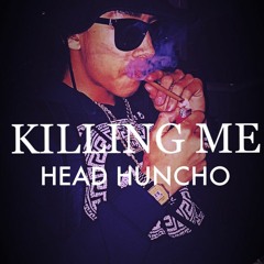 Head Huncho- Killing Me