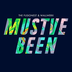 Mustve Been - The Fusionest & Wallwerx