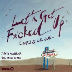 Makj & Lil Jon - Let's Get Fucked Up (Yosh & Xavier Gr Remix) DL IN DESC