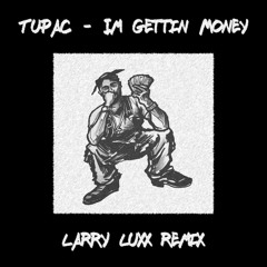Tupac - Im Gettin Money (LARRY LUXX REMIX)