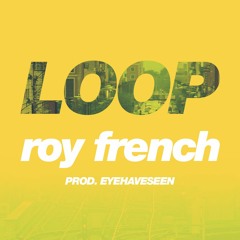 ROY FRENCH - LOOP (PROD. @EYEHAVESEEN)