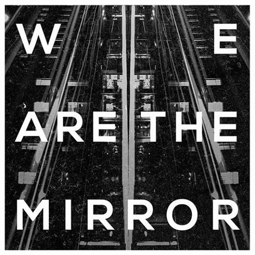 We Are The Mirror