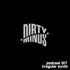 Dirty Minds Podcast 017 with Irregular Synth (Recorded at Rixx Club, Germany)