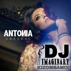 ANTONIA - Gresesc ( DJ Imaginary Kizomba Dance Remix )