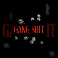 GANG SHIT