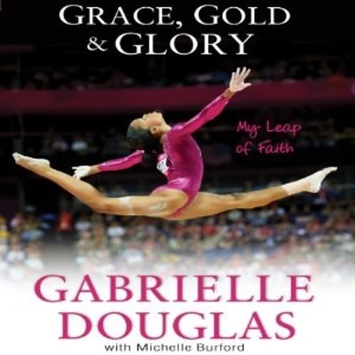 GRACE, GOLD & GLORY by Gabrielle Douglas