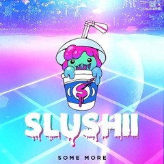 Slushii - Some More
