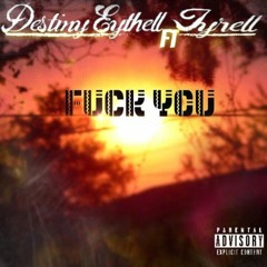 Fuck You- Destiny Eythell ft Tyrell Prod. Beatfella